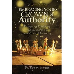 Embracing Your Crown of Authority: Recognizing, Retrieving, and Reestablishing Your Crown of Authority