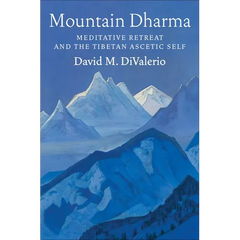 Mountain Dharma: Meditative Retreat and the Tibetan Ascetic Self