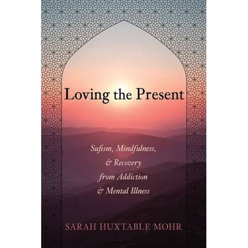 Loving the Present: Sufism, Mindfulness, and Recovery from Addiction and Mental Illness