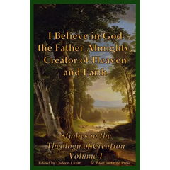 I Believe in God the Father Almighty, Creator of Heaven and Earth: Studies in the Theology of Creation Volume 1