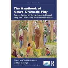 The Handbook of Neuro-Dramatic-Play: Cross-Cultural, Attachment-Based Play for Clinicians and Practitioners