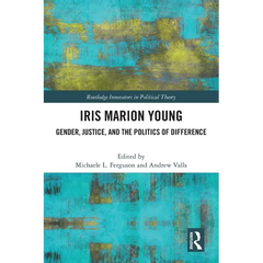 Iris Marion Young: Gender, Justice, and the Politics of Difference