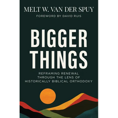 Bigger Things: Reframing Renewal Through the Lens of Historically Biblical Orthodoxy
