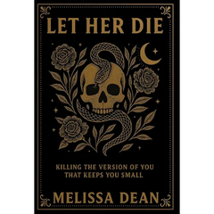 Let Her Die: Killing the Version of You That Keeps You Small