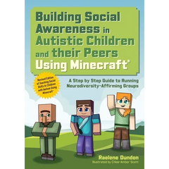 Building Social Awareness in Autistic Children and Their Peers Using Minecraft(r): A Step by Step Guide to Running Neurodiversity-Affirming Groups (Re