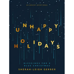 Unhappy Holidays: Blessings for a Blue Christmas