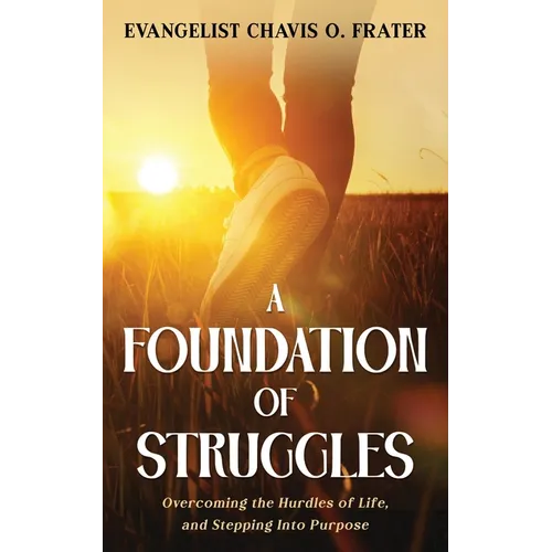 A Foundation of Struggles: Overcoming the Hurdles of Life, and Stepping Into Purpose