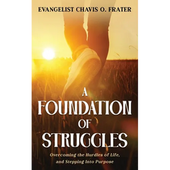 A Foundation of Struggles: Overcoming the Hurdles of Life, and Stepping Into Purpose