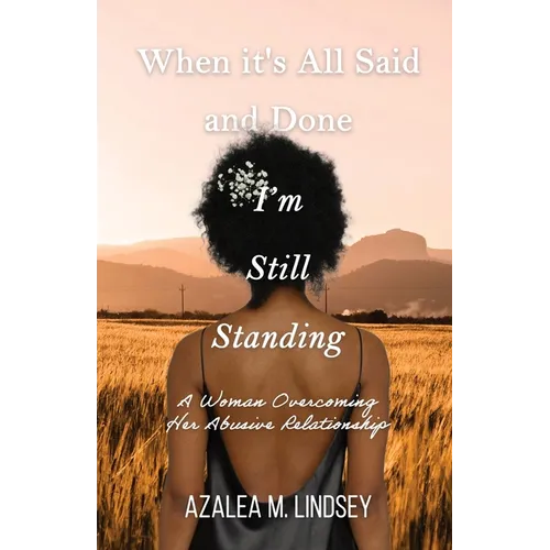 When It's All Said and Done I'm Still Standing: A Woman Overcoming Her Abusive Relationship
