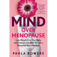 Mind Over Menopause: Lose Weight, Love Your Body, and Embrace Life After 50 with a Powerful New Mindset