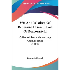 Wit And Wisdom Of Benjamin Disraeli, Earl Of Beaconsfield: Collected From His Writings And Speeches (1881)