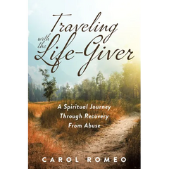 Traveling with the Life-Giver: A Spiritual Journey Through Recovery From Abuse