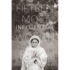 Fifteen Most Influential Women Of The Bible