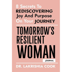 Tomorrow's Resilient Woman (JOURNAL): 8 Secrets To Rediscovering Joy And Purpose On Your Journey