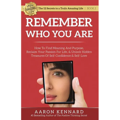 Remember Who You Are: How to Find Meaning and Purpose, Reclaim Your Passion For Life, and Unlock Hidden Treasures of Self-Confidence & Self-Love