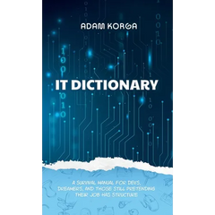 IT Dictionary: A survival manual for devs, dreamers, and those still pretending their job has structure.