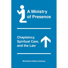 A Ministry of Presence: Chaplaincy, Spiritual Care, and the Law