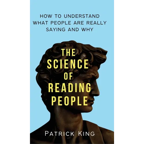 The Science of Reading People: How to Understand What People Are Really Saying and Why