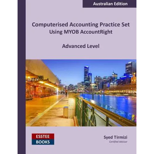 Computerised Accounting Practice Set Using MYOB AccountRight - Advanced Level: Australian Edition