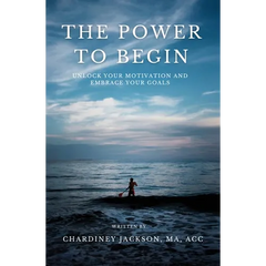 The Power to Begin: Unlock Your Motivation and Embrace Your Goals