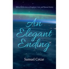 An Elegant Ending: Biblical Reflections on Kingdom, Crisis, and Human Destiny