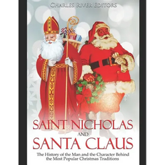 Saint Nicholas and Santa Claus: The History of the Man and the Character Behind the Most Popular Christmas Traditions