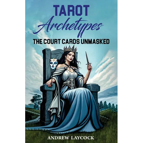 Tarot Archetypes: The Court Cards Unmasked