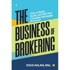 The Business of Brokering: How to Build, Scale, and Sell Your Canadian Mortgage Business
