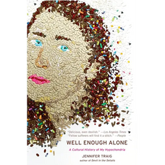 Well Enough Alone: A Cultural History of My Hypochondria