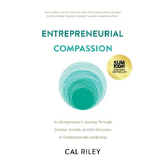 Entrepreneurial Compassion: An Entrepreneur's Journey Through Combat, Suicide, and the Discovery of Compassionate Leadership