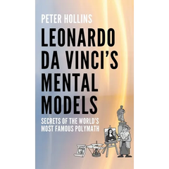 Leonardo da Vinci's Mental Models: Secrets of the World's Most Famous Polymath