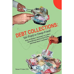 Debt Collections: Stir-Fried or Deep-Fried?: Asian & Western Strategies to Collect More Money, Reduce Bad Debts, and Keep More Customers