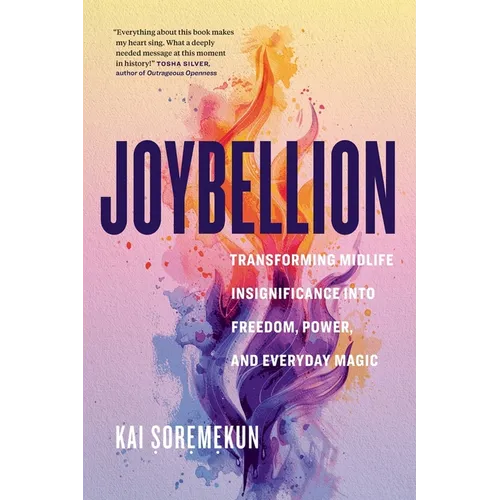 Joybellion: Transforming Midlife Insignificance into Freedom, Power, and Everyday Magic