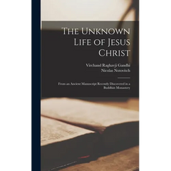 The Unknown Life of Jesus Christ: From an Ancient Manuscript Recently Discovered in a Buddhist Monastery