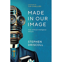 Made in Our Image: God, artificial intelligence and you