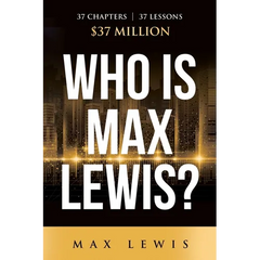 Who is Max Lewis?: 37 Chapters ∞ 37 Lessons ∞ $37 Million