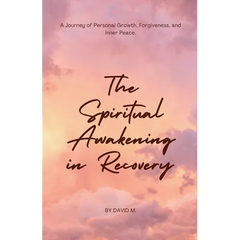 The Spiritual Awakening in Recovery: A Journey of Personal Growth, Forgiveness, and Inner Peace.