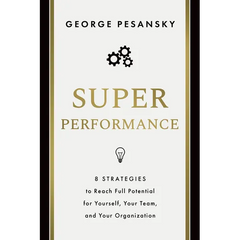 Superperformance: 8 Strategies to Reach Full Potential for Yourself, Your Team, and Your Organization