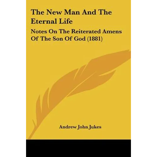 The New Man And The Eternal Life: Notes On The Reiterated Amens Of The Son Of God (1881)