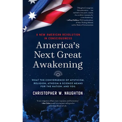 America's Next Great Awakening: What the Convergence of Mysticism, Religion, Atheism & Science Means for the Nation. And You.