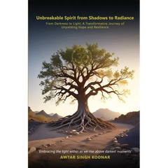 Unbreakable Spirit From Shadows To Radiance: From darkness to light A transformative Journey Of Unyielding Hope and Resilience