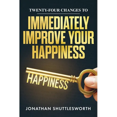 Twenty-Four Changes to Immediately Improve Your Happiness