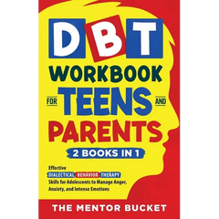 DBT Workbook for Teens and Parents (2 Books in 1) - Effective Dialectical Behavior Therapy Skills for Adolescents to Manage Anger, Anxiety, and Intens