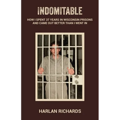 Indomitable: How I Spent 37 Years In Wisconsin Prisons and Came Out better Than I Went In