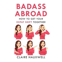 Badass Abroad: How to Get Your Expat Shift Together