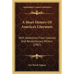 A Short History Of America's Literature: With Selections From Colonial And Revolutionary Writers (1907)