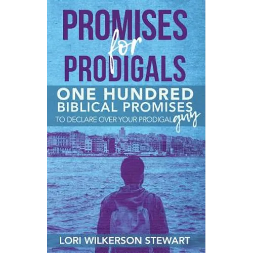 Promises for Prodigals: One Hundred Biblical Promises to Declare Over Your Prodigal Guy