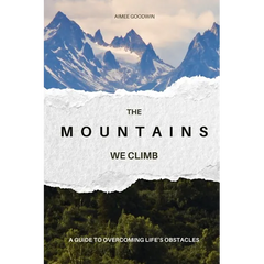 The Mountains We Climb: A Guide to Overcoming Life's Obstacles