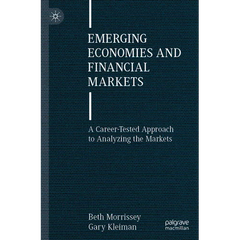 Emerging Economies and Financial Markets: A Career-Tested Approach to Analyzing the Markets