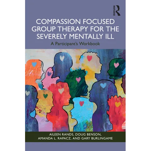 Compassion Focused Group Therapy for the Severely Mentally Ill: A Participant's Workbook